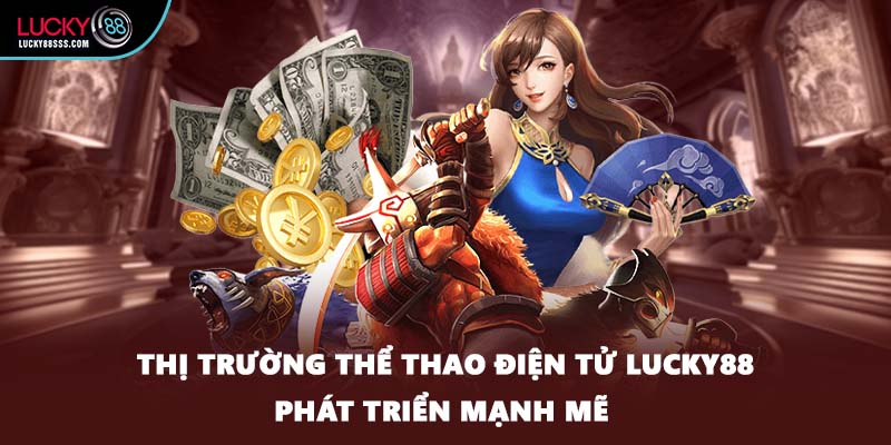 Thị trường thể thao điện tử LUCKY88 phát triển mạnh mẽ